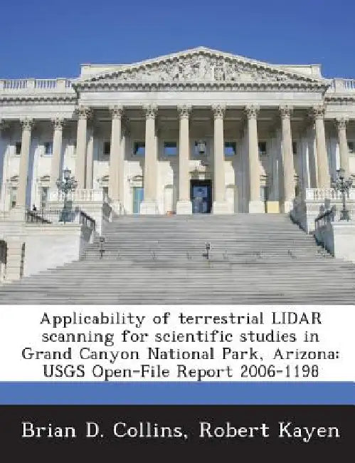 Applicability of terrestrial LIDAR scanning for scientific studies in Grand Canyon National Park, Arizona: USGS Open-File Report 2006-1198 by Brian D. Collins, Robert Kayen