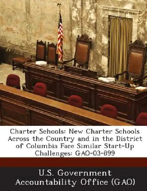 Charter Schools: New Charter Schools Across the Country and in the District of Columbia Face Similar Start-Up Challenges: GAO-03-899 by U. S. Government Accountability Office (