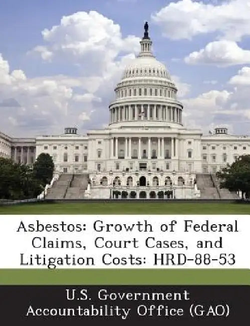 Asbestos: Growth of Federal Claims, Court Cases, and Litigation Costs: HRD-88-53 by U. S. Government Accountability Office (