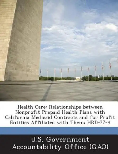 Health Care: Relationships Between Nonprofit Prepaid Health Plans with California Medicaid Contracts and for Profit Entities Affili by U. S. Government Accountability Office (