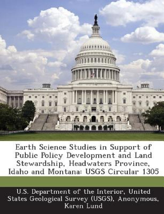 Earth Science Studies in Support of Public Policy Development and Land Stewardship, Headwaters Province, Idaho and Montana: USGS Circular 1305 by United U. S. Department of the Interior, U. S. Geological Survey Headwaters Provi, Karen Lund