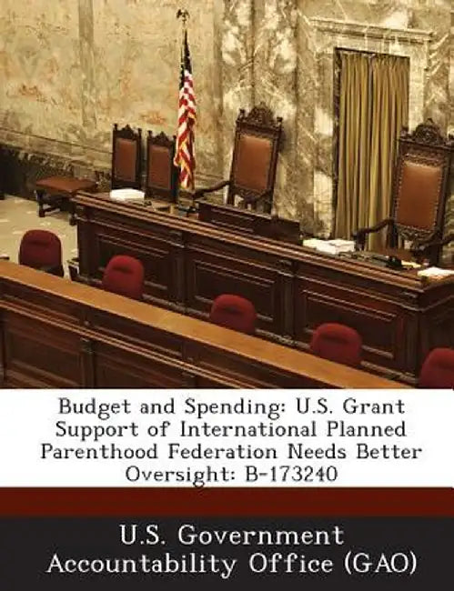 Budget and Spending: U.S. Grant Support of International Planned Parenthood Federation Needs Better Oversight: B-173240 by U. S. Government Accountability Office (