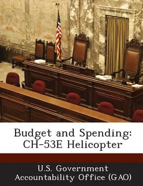 Budget and Spending: Ch-53e Helicopter by U. S. Government Accountability Office (