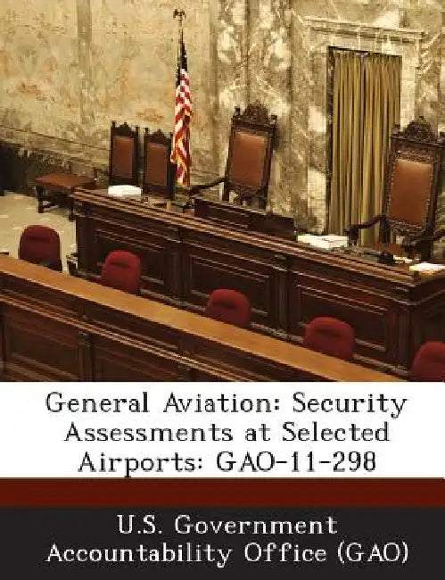 General Aviation: Security Assessments at Selected Airports: GAO-11-298 by U. S. Government Accountability Office (
