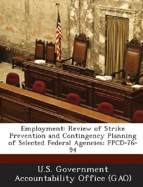 Employment: Review of Strike Prevention and Contingency Planning of Selected Federal Agencies: FPCD-76-94 by U. S. Government Accountability Office (