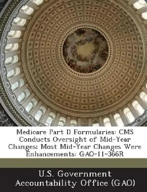 Medicare Part D Formularies: CMS Conducts Oversight of Mid-Year Changes; Most Mid-Year Changes Were Enhancements: GAO-11-366R by U. S. Government Accountability Office (