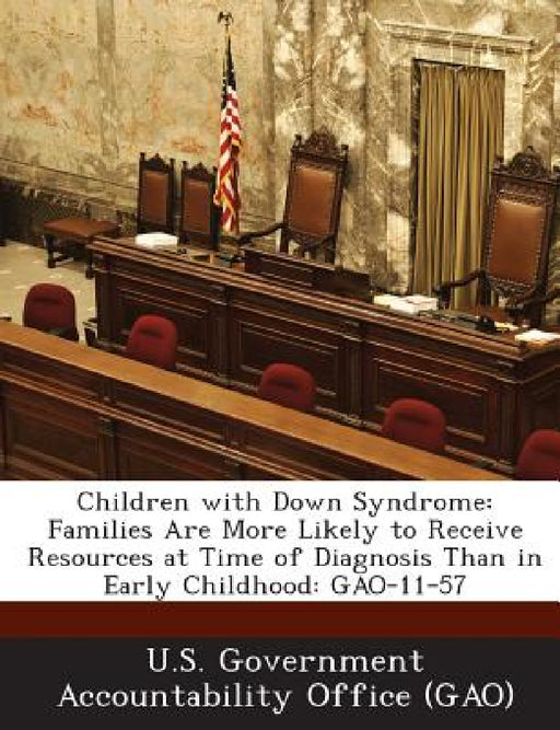Children with Down Syndrome: Families Are More Likely to Receive Resources at Time of Diagnosis Than in Early Childhood: GAO-11-57 by U. S. Government Accountability Office (