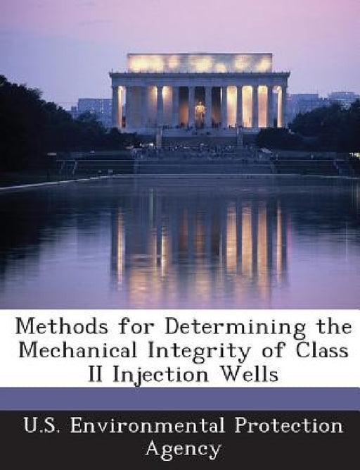 Methods for Determining the Mechanical Integrity of Class II Injection Wells by U S Environmental Protection Agency