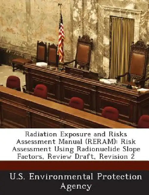 Radiation Exposure and Risks Assessment Manual (RERAM): Risk Assessment Using Radionuclide Slope Factors, Review Draft, Revision 2 by U S Environmental Protection Agency
