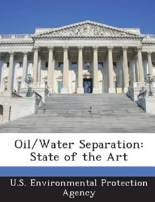 Oil/Water Separation: State of the Art by U S Environmental Protection Agency