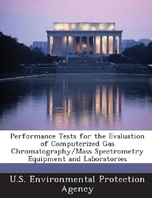 Performance Tests for the Evaluation of Computerized Gas Chromatography/Mass Spectrometry Equipment and Laboratories by U S Environmental Protection Agency