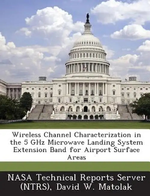 Wireless Channel Characterization in the 5 Ghz Microwave Landing System Extension Band for Airport Surface Areas by David W. Matolak