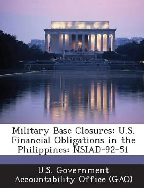 Military Base Closures: U.S. Financial Obligations in the Philippines: NSIAD-92-51 by U. S. Government Accountability Office (