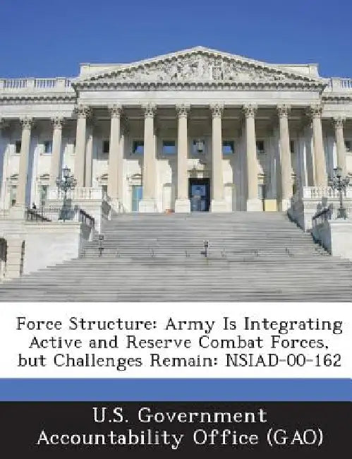 Force Structure: Army Is Integrating Active and Reserve Combat Forces, but Challenges Remain: NSIAD-00-162 by U. S. Government Accountability Office (