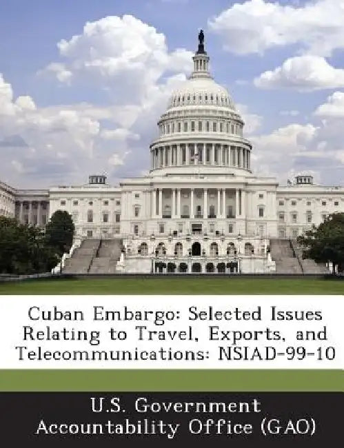 Cuban Embargo: Selected Issues Relating to Travel, Exports, and Telecommunications: NSIAD-99-10 by U. S. Government Accountability Office (