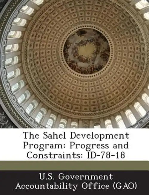 The Sahel Development Program: Progress and Constraints: Id-78-18 by U. S. Government Accountability Office (
