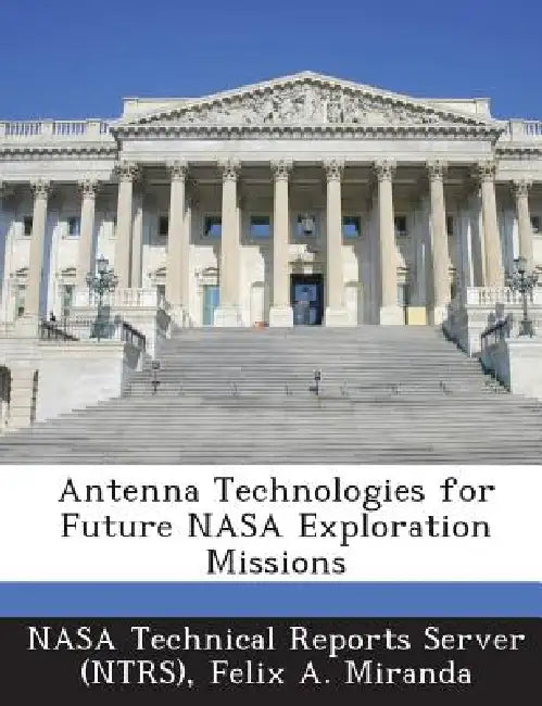 Antenna Technologies for Future NASA Exploration Missions by Nasa Technical Reports Server (Ntrs), Felix a. Miranda