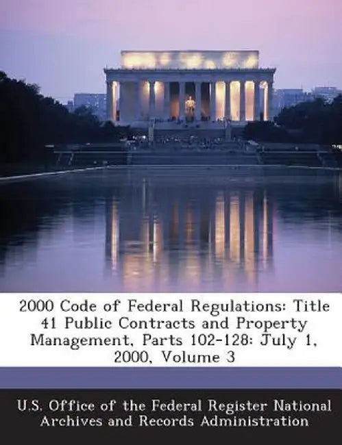 2000 Code of Federal Regulations: Title 41 Public Contracts and Property Management, Parts 102-128: July 1, 2000, Volume 3 by U. S. Office of the Federal Register Nat