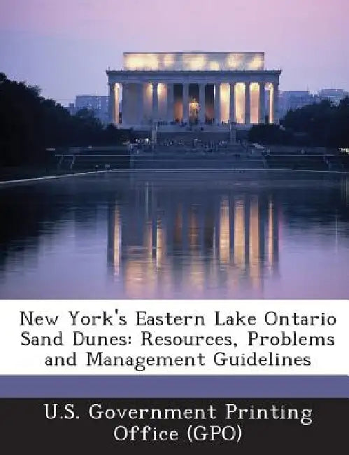 New York's Eastern Lake Ontario Sand Dunes: Resources, Problems and Management Guidelines by U. S. Government Printing Office (Gpo)
