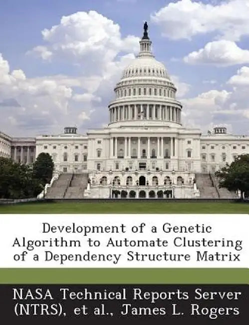 Development of a Genetic Algorithm to Automate Clustering of a Dependency Structure Matrix by James L. Rogers