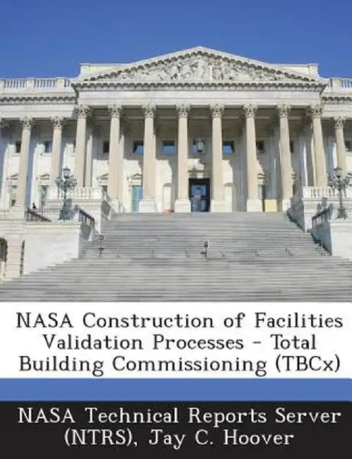 NASA Construction of Facilities Validation Processes - Total Building Commissioning (Tbcx) by Jay C. Hoover