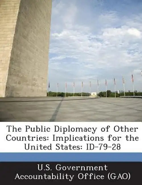 The Public Diplomacy of Other Countries: Implications for the United States: Id-79-28 by U. S. Government Accountability Office (