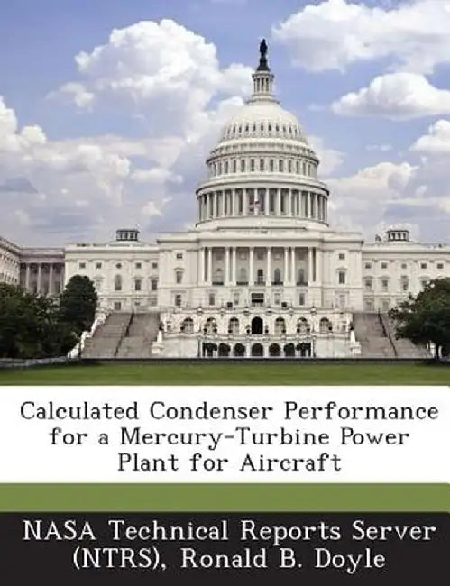Calculated Condenser Performance for a Mercury-Turbine Power Plant for Aircraft by Ronald B. Doyle