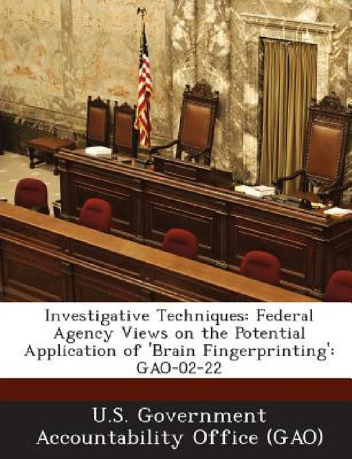 Investigative Techniques: Federal Agency Views on the Potential Application of 'Brain Fingerprinting': Gao-02-22 by U. S. Government Accountability Office (