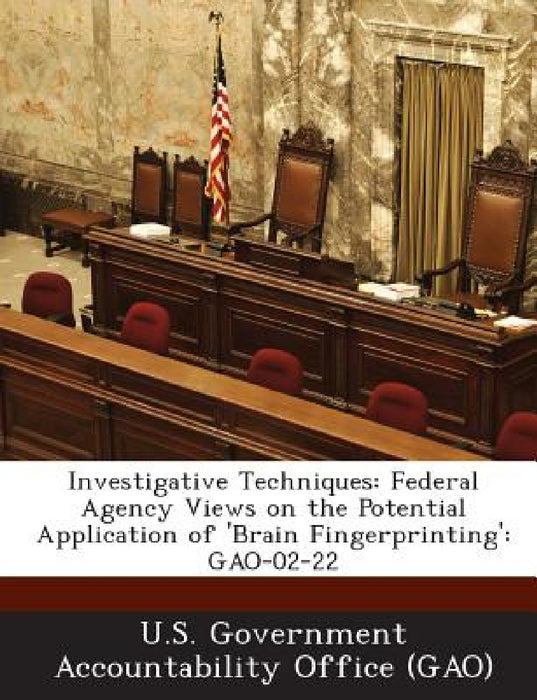 Investigative Techniques: Federal Agency Views on the Potential Application of 'Brain Fingerprinting': Gao-02-22 by U. S. Government Accountability Office (