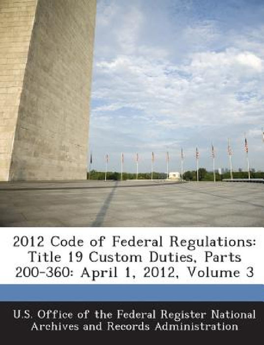 2012 Code of Federal Regulations: Title 19 Custom Duties, Parts 200-360: April 1, 2012, Volume 3 by U. S. Office of the Federal Register Nat