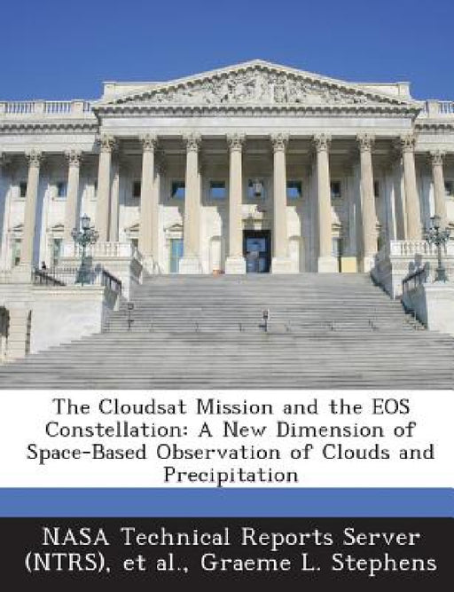 The Cloudsat Mission and the EOS Constellation: A New Dimension of Space-Based Observation of Clouds and Precipitation by Nasa Technical Reports Server (Ntrs), Et Al, Graeme L. Stephens