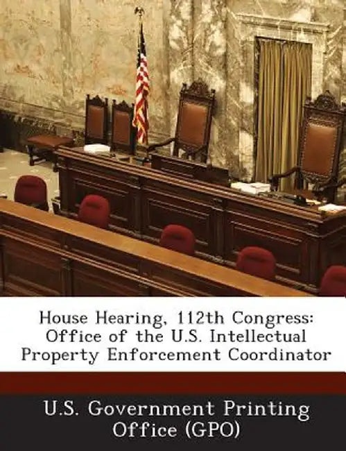 House Hearing, 112th Congress: Office of the U.S. Intellectual Property Enforcement Coordinator by U. S. Government Printing Office (Gpo)