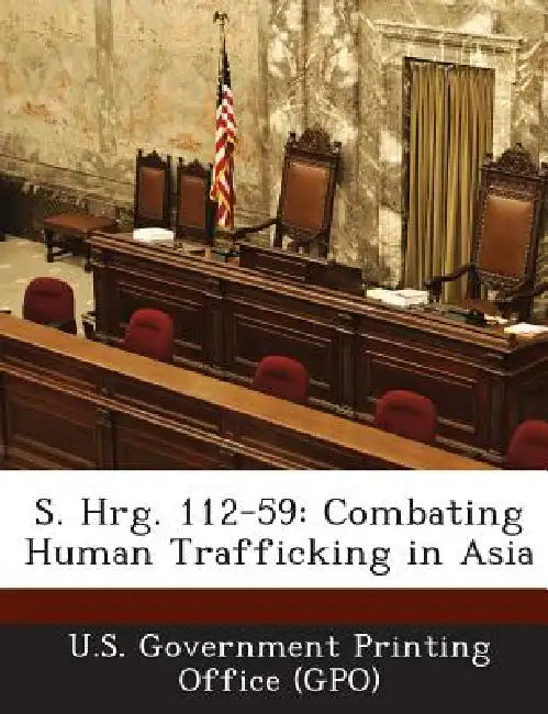 S. Hrg. 112-59: Combating Human Trafficking in Asia by U. S. Government Printing Office (Gpo)