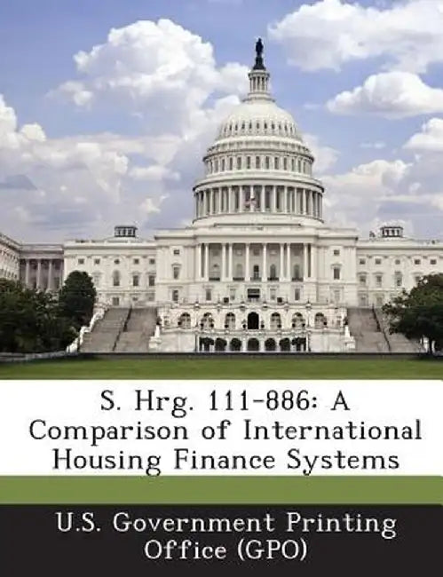 S. Hrg. 111-886: A Comparison of International Housing Finance Systems by U. S. Government Printing Office (Gpo)
