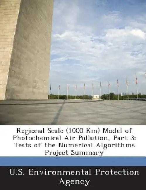 Regional Scale (1000 Km) Model of Photochemical Air Pollution, Part 3: Tests of the Numerical Algorithms Project Summary by U S Environmental Protection Agency