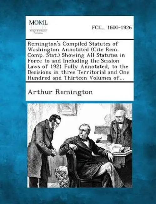 Remington's Compiled Statutes of Washington Annotated (Cite Rem. Comp. Stat.) Showing All Statutes in Force to and Including the Session Laws of 1921 by Arthur Remington