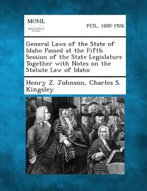 General Laws of the State of Idaho Passed at the Fifth Session of the State Legislature Together with Notes on the Statute Law of Idaho by Henry Z. Johnson