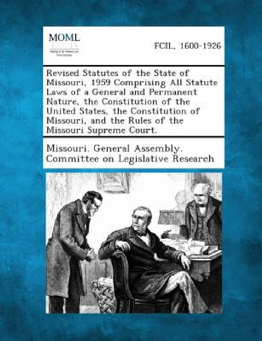 Revised Statutes of the State of Missouri, 1959 Comprising All Statute Laws of a General and Permanent Nature, the Constitution of the United States, by Missouri General Assembly Committee on