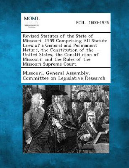 Revised Statutes of the State of Missouri, 1959 Comprising All Statute Laws of a General and Permanent Nature, the Constitution of the United States, by Missouri General Assembly Committee on