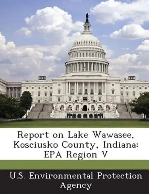 Report on Lake Wawasee, Kosciusko County, Indiana: EPA Region V by U S Environmental Protection Agency