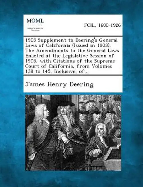 1905 Supplement to Deering's General Laws of California (Issued in 1903). the Amendments to the General Laws Enacted at the Legislative Session of 190 by James Henry Deering
