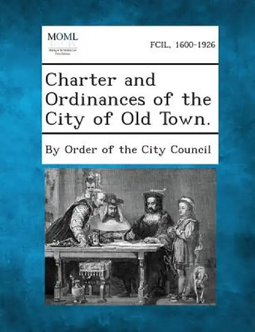 Charter and Ordinances of the City of Old Town. by By Order of the City Council
