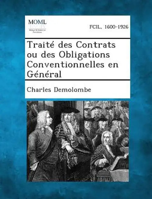 Traite Des Contrats Ou Des Obligations Conventionnelles En General by Charles Demolombe