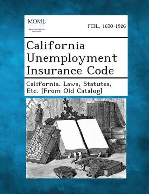California Unemployment Insurance Code by Statutes Etc [From O. California Laws