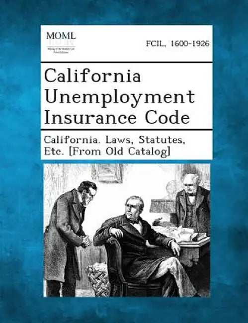 California Unemployment Insurance Code by Statutes Etc [From O. California Laws