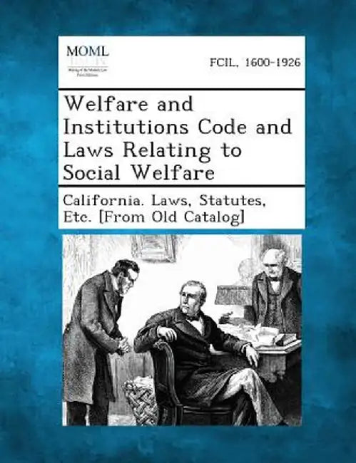 Welfare and Institutions Code and Laws Relating to Social Welfare by Statutes Etc [From O. California Laws