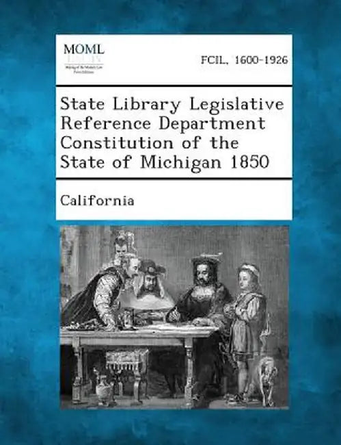 State Library Legislative Reference Department Constitution of the State of Michigan 1850 by California