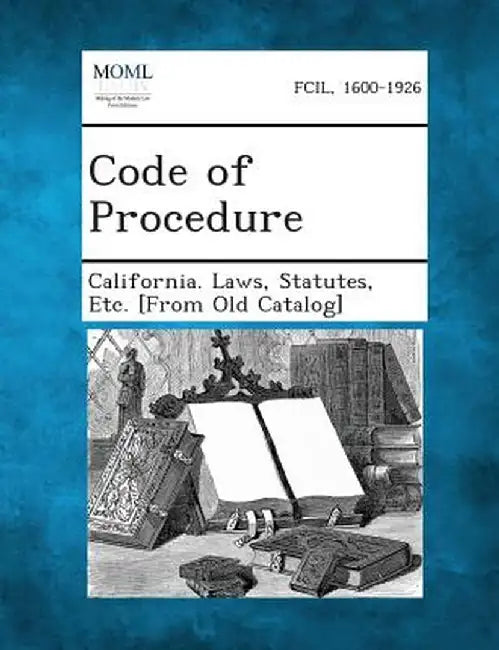 Code of Procedure by Statutes Etc [From O. California Laws
