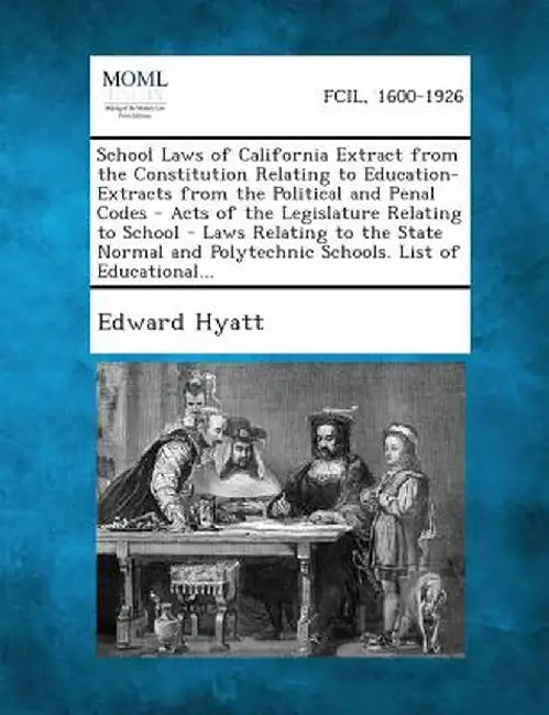 School Laws of California Extract from the Constitution Relating to Education- Extracts from the Political and Penal Codes - Acts of the Legislature R by Edward Hyatt