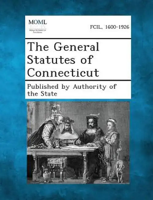 The General Statutes of Connecticut by Published by Authority of the State
